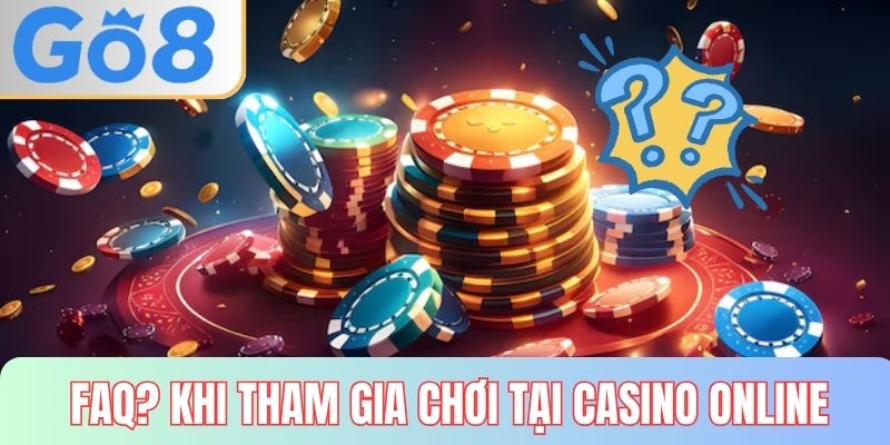 FAQ? Khi chơi tại casino online uy tín
